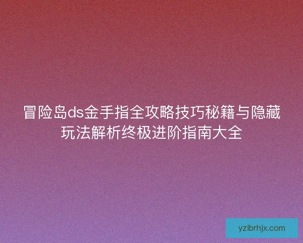 冒险岛ds金手指全攻略技巧秘籍与隐藏玩法解析终极进阶指南大全 冒险岛ds金手指全攻略技巧秘籍与隐藏玩法解析终极进阶指南大全